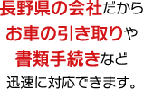 長野県の会社だから廃車などのお車の引き取りや書類手続きなど迅速に対応できます。